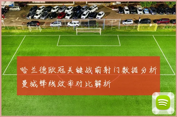 哈兰德欧冠关键战前射门数据分析曼城锋线效率对比解析